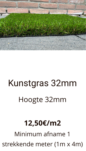Kunstgras 32mm Hoogte 32mm  12,50€/m2 Minimum afname 1 strekkende meter (1m x 4m)
